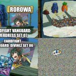 SpongeBob SquarePants crowd | ROROWA; CARDFIGHT VANGUARD: OVERDRESS SET 07; CARDFIGHT VANGUARD: DIVINEZ SET 06 | image tagged in spongebob squarepants crowd | made w/ Imgflip meme maker