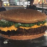 Worlds biggest burger | BIG MC | image tagged in worlds biggest burger | made w/ Imgflip meme maker