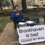 Change My Mind Meme | Brookhaven is bad; me all day: | image tagged in memes,change my mind | made w/ Imgflip meme maker