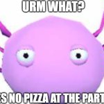 Kinito Pet | URM WHAT? THERES NO PIZZA AT THE PARTY??? | image tagged in kinito pet | made w/ Imgflip meme maker