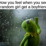 kermit window | How you feel when you see a random girl get a boyfriend: | image tagged in kermit window,memes,funny,relatable,uno draw 25 cards | made w/ Imgflip meme maker