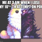 Cat losing a game at 3am | ME AT 3 AM WHEN I LOSE MY 10¹⁰⁰TH ATTEMPT ON POH | image tagged in one half is a cute kitty and the other half is a dark purple hu | made w/ Imgflip meme maker