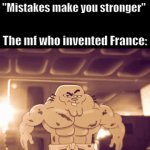 Image Title | "Mistakes make you stronger"; The mf who invented France: | image tagged in gifs,france,mistakes make you stronger | made w/ Imgflip video-to-gif maker