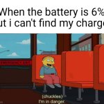 My battery is literally at 6% as I'm making this meme | When the battery is 6% but i can't find my charger | image tagged in i'm in danger blank place above | made w/ Imgflip meme maker