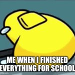 Relatable | ME WHEN I FINISHED EVERYTHING FOR SCHOOL | image tagged in gifs,funny meme | made w/ Imgflip video-to-gif maker