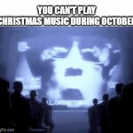 This Is Halloween | YOU CAN'T PLAY CHRISTMAS MUSIC DURING OCTOBER | image tagged in gifs,memes,october,spooky month,music,spooktober | made w/ Imgflip video-to-gif maker