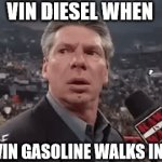 Vin Diesel | VIN DIESEL WHEN; VIN GASOLINE WALKS IN | image tagged in gifs,vin diesel,gasoline,diesel,x when x walks in | made w/ Imgflip video-to-gif maker