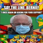 Say the line, Bernie! | SAY THE LINE, BERNIE! "I ONCE AGAIN AM ASKING FOR YOUR SUPPORT"; YAAAAAAAY! | image tagged in say the line bart simpsons | made w/ Imgflip meme maker