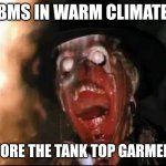 Melting Mormons | TBMS IN WARM CLIMATES; BEFORE THE TANK TOP GARMENTS | image tagged in ark of the covenant face melt | made w/ Imgflip meme maker