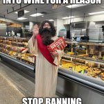 Jesus with booze | I MADE WATER INTO WINE FOR A REASON; STOP BANNING THE BOOZE IDIOTS | image tagged in jesus in the store | made w/ Imgflip meme maker