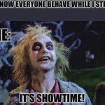 What? | BOSS: NOW EVERYONE BEHAVE WHILE I STEP OUT. ME:; IT'S SHOWTIME! | image tagged in it's showtime | made w/ Imgflip meme maker