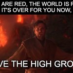 Poetry | ROSES ARE RED, THE WORLD IS ROUND,
IT'S OVER FOR YOU NOW, I HAVE THE HIGH GROUND! | image tagged in i have the high ground hd | made w/ Imgflip meme maker