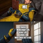 those times... | ME; THOSE MINECRAFT VS REAL LIFE VIDS I WATCHED AS A KID | image tagged in new wolverine remember | made w/ Imgflip meme maker