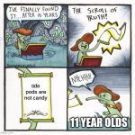 tide pods are not yummy | tide pods are not candy; 11 YEAR OLDS | image tagged in memes,the scroll of truth,tide pod challenge | made w/ Imgflip meme maker