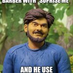 My barbers are only barber. | WHEN YOU TRUST YOUR BARBER WITH "SUPRISE ME"; AND HE USE YOUR HEAD LIKE CLAY | image tagged in carefree dude | made w/ Imgflip meme maker