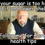 Diebetes | If your sugar is too high
put it on a lower shelf. Follow me for more
 health tips | image tagged in diabetes,sugar | made w/ Imgflip meme maker