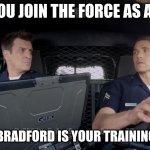 john Nolan and Tim Bradford | WHEN YOU JOIN THE FORCE AS A ROOKIE; AND TIM BRADFORD IS YOUR TRAINING OFFICER | image tagged in john nolan and tim bradford | made w/ Imgflip meme maker