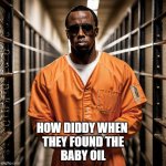 Diddy meme | HOW DIDDY WHEN 
THEY FOUND THE
BABY OIL | image tagged in p diddy diddler inmate prison | made w/ Imgflip meme maker