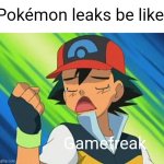 Pokémon leaks be like meme | Pokémon leaks be like:; Gamefreak | image tagged in pokemon trainer first world problem,ash ketchum,pokemon,pokemon memes,memes | made w/ Imgflip meme maker