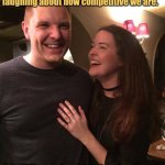 So Competitive | My wife and I are always laughing about how competitive we are. I do WAY more laughing than her, though. | image tagged in laughing couple,marriage,memes,picture punches,philly clean freakss | made w/ Imgflip meme maker