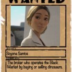 Character Wanted Postet | Soyona Santos; The broker who operates the Black Market by buying or selling dinosaurs. Reward: $65,000,000 | image tagged in wanted poster deluxe,jurassic world,universal | made w/ Imgflip meme maker