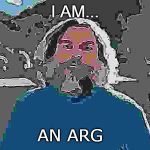 So Scary!!1!1!! AH!!1!!!1! | I AM... AN ARG | image tagged in i am steve | made w/ Imgflip meme maker