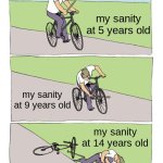 Bike Fall | my sanity at 5 years old; my sanity at 9 years old; my sanity at 14 years old | image tagged in memes,bike fall | made w/ Imgflip meme maker