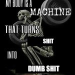 me fr | SHIT; DUMB SHIT | image tagged in my body is machine | made w/ Imgflip meme maker