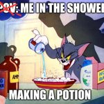 making the cure to cancer with this one boys! | POV: ME IN THE SHOWER; MAKING A POTION | image tagged in tom and jerry chemistry,shower,the cure | made w/ Imgflip meme maker