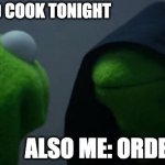 Evil Kermit | ME: I SHOULD COOK TONIGHT; ALSO ME: ORDER WINGS | image tagged in memes,evil kermit | made w/ Imgflip meme maker