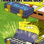 Image Flippers | IMAGE FLIPPERS WHEN THEY CAN’T THINK OF ANY MEME IDEAS; UNFUNNY MEMES ABOUT IMAGE FLIPPERS NOT BEING ABLE TO COME UP WITH MEMES | image tagged in ol' reliable | made w/ Imgflip meme maker