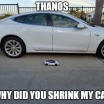 X why did you shrink my car | THANOS; WHY DID YOU SHRINK MY CAR | image tagged in x why did you shrink my car | made w/ Imgflip meme maker