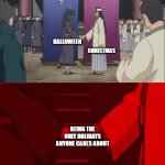 They are | CHRISTMAS; HALLOWEEN; BEING THE ONLY HOLIDAYS ANYONE CARES ABOUT | image tagged in naruto handshake meme template,halloween,christmas,memes,oh wow are you actually reading these tags | made w/ Imgflip meme maker