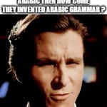 checkmate arabs | IF PERSIANS DON'T SPEAK ARABIC THEN HOW COME THEY INVENTED ARABIC GRAMMAR ? | image tagged in gifs,iran,persian,iranian,arabic,grammar | made w/ Imgflip video-to-gif maker