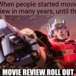 X Roll Out | When people started movie review in many years, until then:; MOVIE REVIEW ROLL OUT | image tagged in x roll out,movie review,transformers one,meme,transformers,movie | made w/ Imgflip meme maker