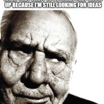 Old man looking for ideas | ME AT ALMOST 60 ASKING KIDS WHAT THEY WANT TO BE WHEN THEY GROW UP BECAUSE I'M STILL LOOKING FOR IDEAS | image tagged in skeptical old man | made w/ Imgflip meme maker