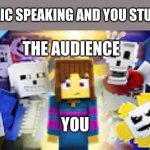 Stuttering in public be like... | PUBLIC SPEAKING AND YOU STUTTER; THE AUDIENCE; YOU | image tagged in undertale-minecraft,did i stutter,public speaking,embarrassed,humiliation | made w/ Imgflip meme maker