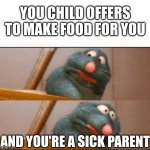 When the kid makes food... | YOU CHILD OFFERS TO MAKE FOOD FOR YOU; AND YOU'RE A SICK PARENT | image tagged in remy sick,food,parenting,cooking | made w/ Imgflip meme maker