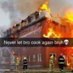 Never let  bro cook again bruh