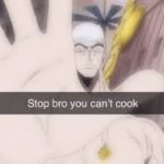 stop bro you cant cook