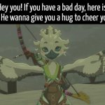 Where there is a bad day, there is a good day. | Hey you! If you have a bad day, here is Tulin. He wanna give you a hug to cheer you up. | image tagged in wholesome,hug | made w/ Imgflip meme maker