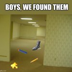 We gottem | BOYS, WE FOUND THEM | image tagged in the backrooms,funny memes,funny,memes,pencil,nerf | made w/ Imgflip meme maker