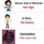 Never ask a woman her age | Darkstalker; His Love Life | image tagged in never ask a woman her age | made w/ Imgflip meme maker