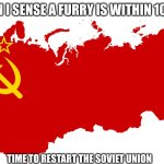 Soviet Union flag Map | ME WHEN I SENSE A FURRY IS WITHIN 100 MILES; TIME TO RESTART THE SOVIET UNION | image tagged in soviet union flag map,relatable | made w/ Imgflip meme maker