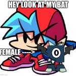 the bat looks legendary! | HEY LOOK AT MY BAT; FEMALE ----> | image tagged in keth | made w/ Imgflip meme maker