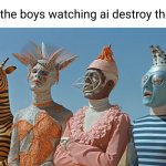 4xH100 @ 2800W = ??? | Me and the boys watching ai destroy the world. | image tagged in me and the ai boys,ai,me and the boys,real talk | made w/ Imgflip meme maker