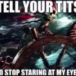 Tell your tits to stop staring at my eyes meme