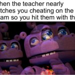 mr hippo thinking | When the teacher nearly catches you cheating on the exam so you hit them with the: | image tagged in mr hippo thinking,exams,school,five nights at freddys | made w/ Imgflip meme maker