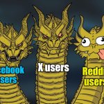 Three-headed Dragon | X users; Facebook users; Reddit users | image tagged in three-headed dragon,reddit | made w/ Imgflip meme maker