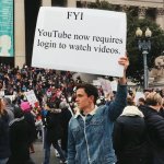 New YouTube Policy | FYI; YouTube now requires login to watch videos. | image tagged in man holding sign,youtube | made w/ Imgflip meme maker